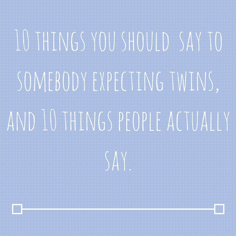 10 things you should say to somebody expecting twins, and 10 things people actually say badge